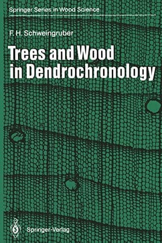 Trees and Wood in Dendrochronology: Morphological, Anatomical, and Tree-Ring Analytical Characteristics of Trees Frequently Used in Dendrochronology (Springer Series in Wood Science)