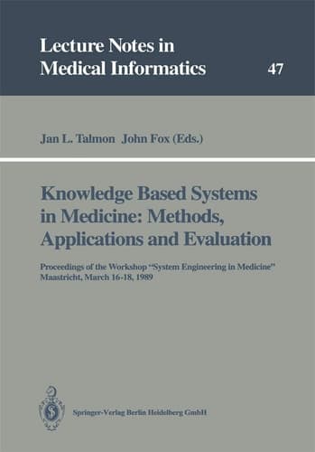 Knowledge Based Systems in Medicine: Methods, Applications and Evaluation: Proceedings of the Workshop “System Engineering in Medicine”, Maastricht, ... (Lecture Notes in Medical Informatics, 47)