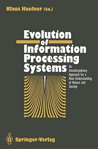 Evolution of Information Processing Systems An Interdisciplinary Approach for a New Understanding of Nature and Society