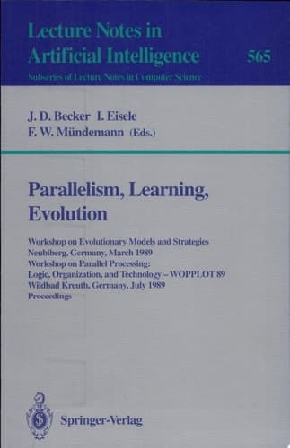 Parallelism, Learning, Evolution Workshop on Evolutionary Models and Strategies, Neubiberg, Germany, March 10-11, 1989. Workshop on Parallel Processing: Logic, Organization, and Technology - WOPPLOT 89, Wildbad Kreuth, Germany, July 24-28, 1989. Proceedings