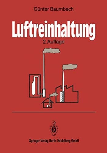 Luftreinhaltung Entstehung, Ausbreitung und Wirkung von Luftverunreinigungen ; Messtechnik, Emissionsminderung und Vorschriften