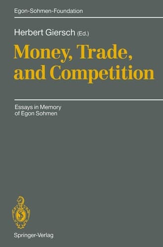 Money, Trade, and Competition: Essays in Memory of Egon Sohmen (Publications of the Egon-Sohmen-Foundation)