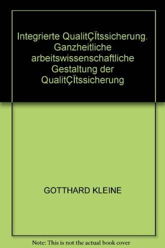 Integrierte Qualitätssicherung Ganzheitliche arbeitswissenschaftliche Gestaltung der Qualitätssicherung