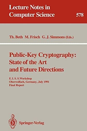 Public-Key Cryptography: State of the Art and Future Directions: E.I.S.S. Workshop, Oberwolfach, Germany, July 3-6, 1991. Final Report (Lecture Notes in Computer Science, 578)