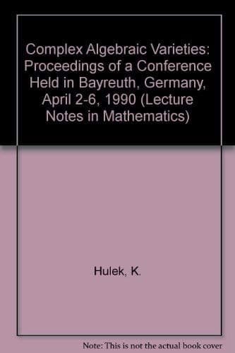 Complex Algebraic Varieties: Proceedings of a Conference Held in Bayreuth, Germany, April 2-6, 1990 (Lecture Notes in Mathematics) (English and French Edition)