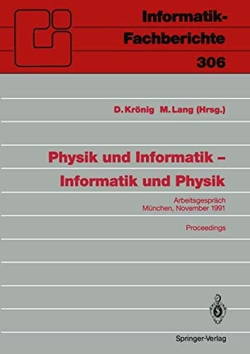 Physik und Informatik ƒ?? Informatik und Physik. ArbeitsgesprÇÏch, MǬnchen, 21./22. November 1991 Proceedings