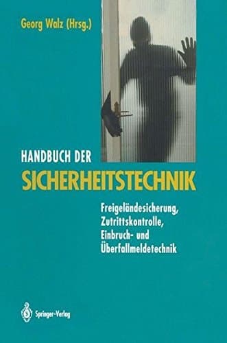 Handbuch der Sicherheitstechnik Freigeländesicherung, Zutrittskontrolle, Einbruch- und Überfallmeldetechnik
