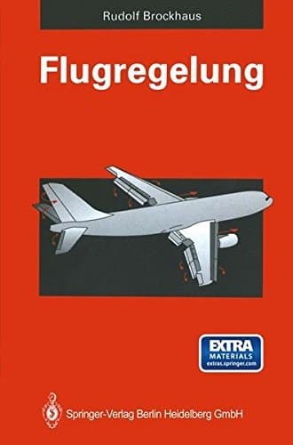 Flugregelung: Physikalische Grundlagen, Mathematisches Flugzeugmodell, Auslegungskriterien - Regelungsstrukturen, Entwurf von Flugregelungssystemen, Entwicklungslinien (German Edition)
