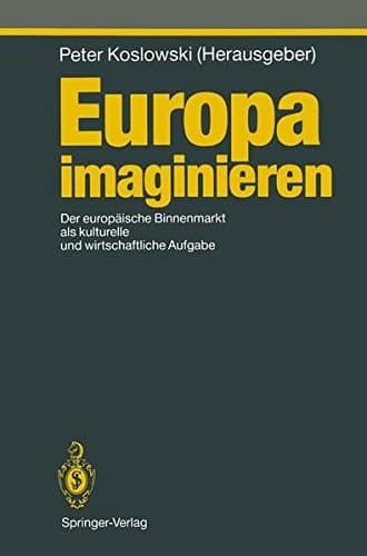 Europa imaginieren Der europäische Binnenmarkt als kulturelle und wirtschaftliche Aufgabe