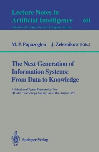 The Next Generation of Information Systems: From Data to Knowledge A Selection of Papers Presented at Two IJCAI-91 Workshops, Sydney, Australia, August 26, 1991