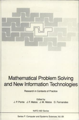 Mathematical Problem Solving and New Information Technologies Research in Contexts of Practice : [proceedings of the NATO Advanced Research Workshop on Advances in Mathematical Problem Solving Research, Held in Viana Do Castelo, Portugal, 27-30 April, 1991]