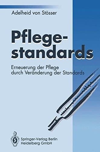 Pflegestandards Erneuerung der Pflege durch Veränderung der Standards ; mit 16 Tabellen