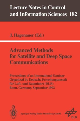 Advanced Methods for Satellite and Deep Space Communications: Proceedings of an International Seminar Organized by Deutsche Forschungsanstalt für ... in Control and Information Sciences, 182)