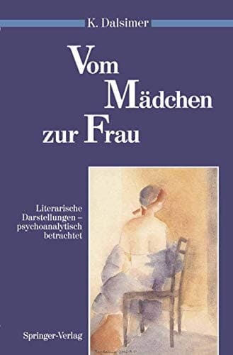 Vom Mädchen zur Frau Literarische Darstellungen — psychoanalytisch betrachtet