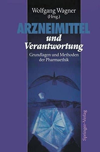 Arzneimittel und Verantwortung Grundlagen und Methoden der Pharmaethik