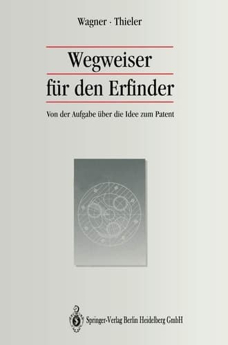 Wegweiser für den Erfinder von der Aufgabe über die Idee zum Patent