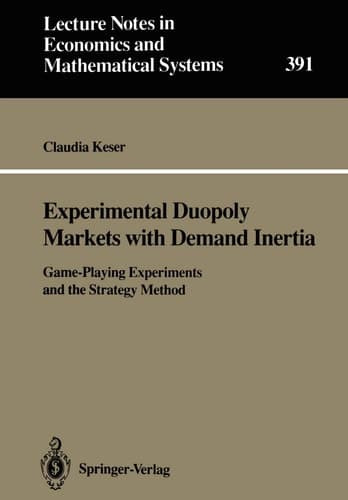 Experimental Duopoly Markets with Demand Inertia: Game-Playing Experiments and the Strategy Method (Lecture Notes in Economics and Mathematical Systems, 391)