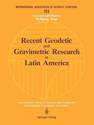 Recent Geodetic and Gravimetric Research in Latin America: Symposium No. 111, Vienna, Austria, August 13, 1991 (International Association of Geodesy Symposia, 111)