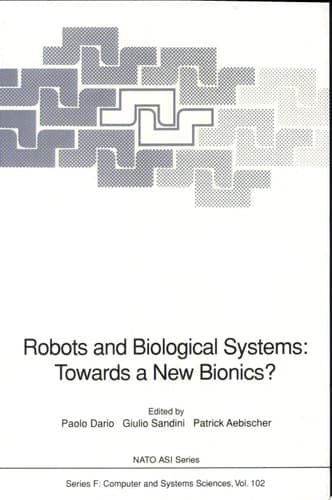 Robots and Biological Systems: Towards a New Bionics? Towards a New Bionics? ; [proceedings of the NATO Advanced Research Workshop on Robots and Biological Systems, Held at Il Ciocco, Toscana, Italy, June 26 - 30, 1989]