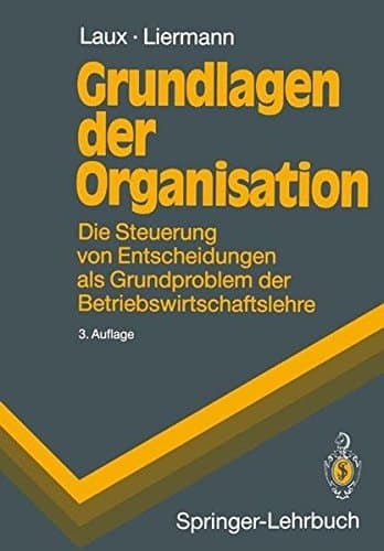 Grundlagen der Organisation die Steuerung von Entscheidungen als Grundproblem der Betriebswirtschaftslehre