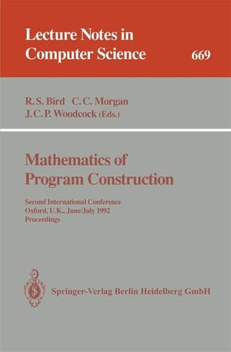 Mathematics of Program Construction Second International Conference, Oxford, U.K., June 29 - July 3, 1992. Proceedings