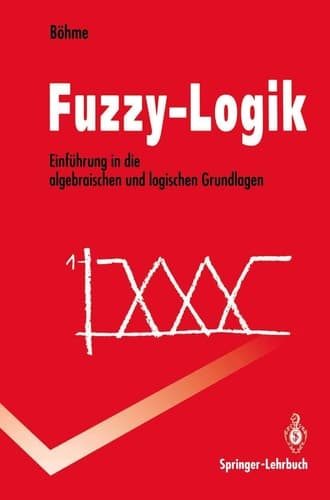 Fuzzy-Logik Einführung in die algebraischen und logischen Grundlagen