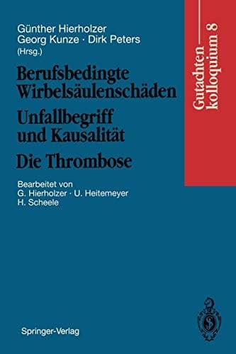 Berufsbedingte Wirbelsäulenschäden Unfallbegriff und Kausalität. Die Thrombose Gutachtenkolloquium 8