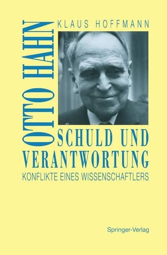 Schuld und Verantwortung Otto Hahn, Konflikte eines Wissenschaftlers