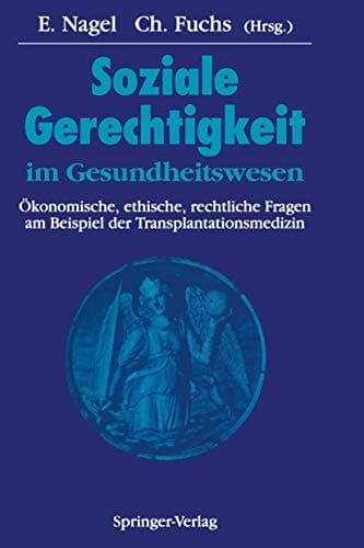 Soziale Gerechtigkeit im Gesundheitswesen Ökonomische, ethische, rechtliche Fragen am Beispiel der Transplantationsmedizin