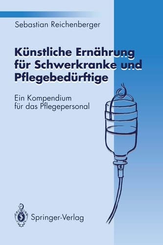 Künstliche Ernährung für Schwerkranke und Pflegebedürftige Ein Kompendium für das Pflegepersonal