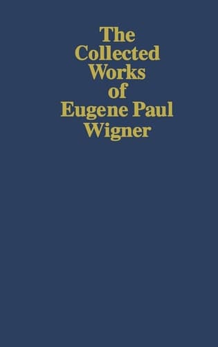 The Collected Works of Eugene Paul Wigner The Scientific Papers