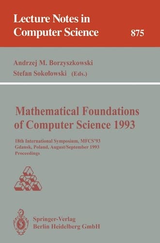 Mathematical Foundations of Computer Science 1993: 18th International Symposium, MFCS’93, Gdańsk, Poland, August 30–September 3, 1993 Proceedings (Lecture Notes in Computer Science, 711)