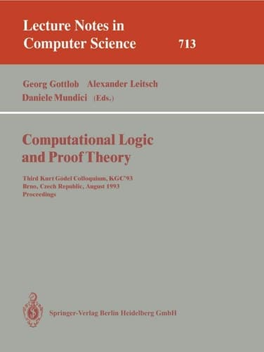 Computational Logic and Proof Theory: Third Kurt Gödel Colloquium, KGC'93, Brno, Czech Republic, August 24-27, 1993. Proceedings (Lecture Notes in Computer Science, 713)