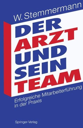 Der Arzt und sein Team Erfolgreiche Mitarbeiterführung in der Praxis