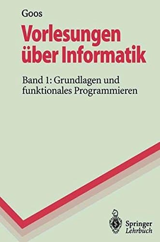 Vorlesungen über Informatik Grundlagen und funktionales Programmieren : mit 35 Tabellen