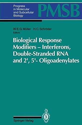 Biological Response Modifiers ― Interferons, Double-Stranded RNA and 2′,5′-Oligoadenylates (Progress in Molecular and Subcellular Biology)