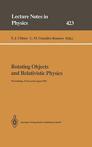 Rotating Objects and Relativistic Physics: Proceedings of the El Escorial Summer School on Gravitation and General Relativity 1992: Rotating Objects ... 24–28 August 1992 (Lecture Notes in Physics)