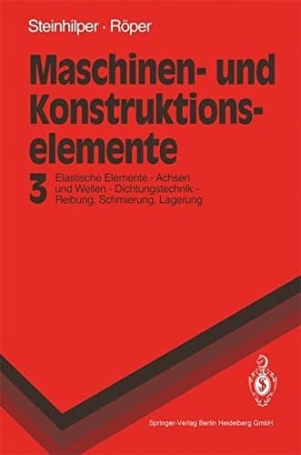 Maschinen- und Konstruktionselemente Elastische Elemente, Federn, Achsen und Wellen ; Dichtungstechnik ; Reibung, Schmierung, Lagerungen : mit 43 Tabellen