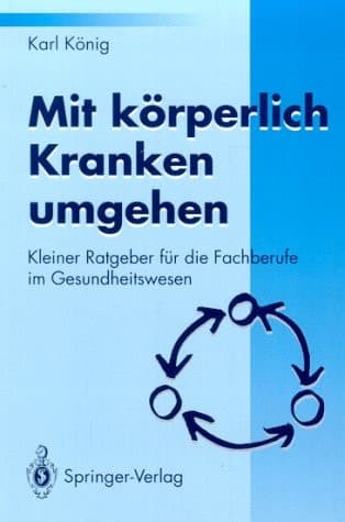 Mit körperlich Kranken umgehen Kleiner Ratgeber für die Fachberufe im Gesundheitswesen