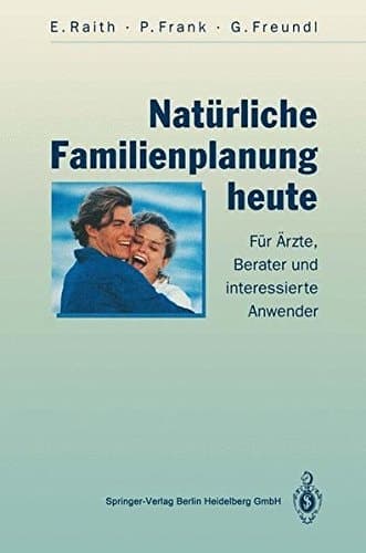 Natürliche Familienplanung heute für Ärzte, Berater und interessierte Anwender ; mit zahlreichen Fallbeispielen ; mit 9 Tabellen