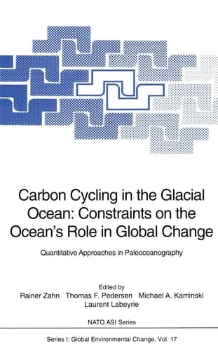 Carbon Cycling in the Glacial Ocean: Constraints on the Ocean’s Role in Global Change Quantitative Approaches in Paleoceanography