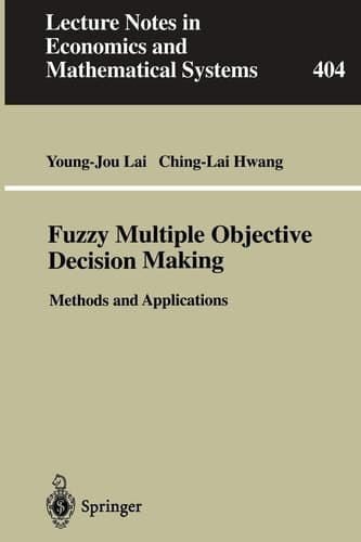 Fuzzy Multiple Objective Decision Making: Methods and Applications (Lecture Notes in Economics and Mathematical Systems, 404)
