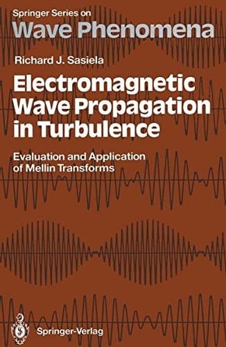 Electromagnetic Wave Propagation in Turbulence: Evaluation and Application of Mellin Transforms (Springer Series on Wave Phenomena)