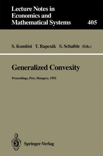 Generalized Convexity Proceedings of the IVth International Workshop on Generalized Convexity Held at Janus Pannonius University Pécs, Hungary, August 31–September 2, 1992