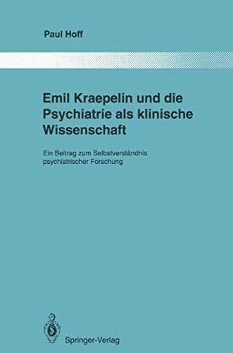 Emil Kraepelin und die Psychiatrie als klinische Wissenschaft: Ein Beitrag zum Selbstverständnis psychiatrischer Forschung (Monographien aus dem Gesamtgebiete der Psychiatrie) (German Edition)