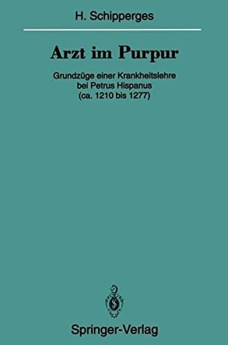 Arzt im Purpur: Grundzüge einer Krankheitslehre bei Petrus Hispanus (ca. 1210 bis 1277) (Veröffentlichungen aus der Forschungsstelle für Theoretische ... Akademie der Wissenschaften) (German Edition)