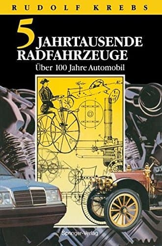 Fünf Jahrtausende Radfahrzeuge: 2 Jahrhunderte Straßenverkehr mit Wärmeenergie. Über 100 Jahre Automobile (German Edition)