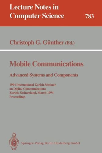 Mobile Communications - Advanced Systems and Components: 1994 International Zurich Seminar on Digital Communications, Zurich, Switzerland, March 8-11, ... (Lecture Notes in Computer Science, 783)