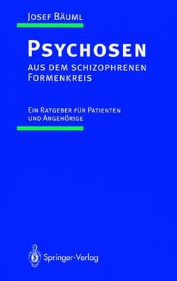 Psychosen aus dem schizophrenen Formenkreis ein Ratgeber für Patienten und Angehörige ; mit 42 Tabellen