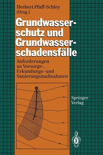 Grundwasserschutz und Grundwasserschadensfälle Anforderungen an Vorsorge-, Erkundungs- und Sanierungsmaßnahmen